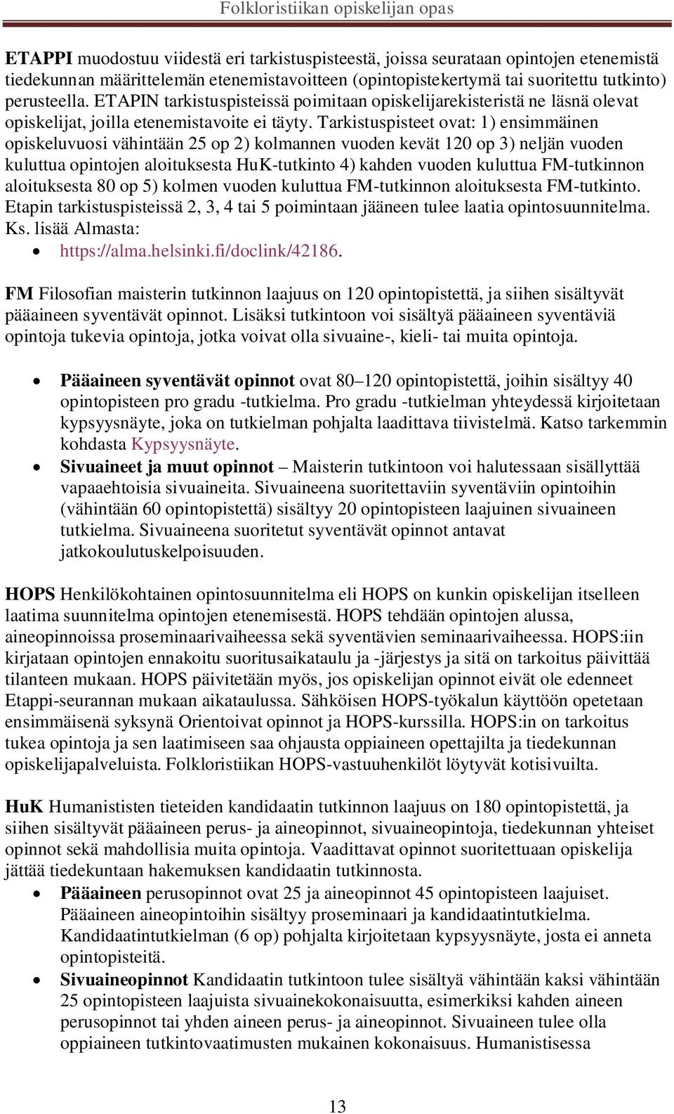 Tarkistuspisteet ovat: 1) ensimmäinen opiskeluvuosi vähintään 25 op 2) kolmannen vuoden kevät 120 op 3) neljän vuoden kuluttua opintojen aloituksesta HuK-tutkinto 4) kahden vuoden kuluttua