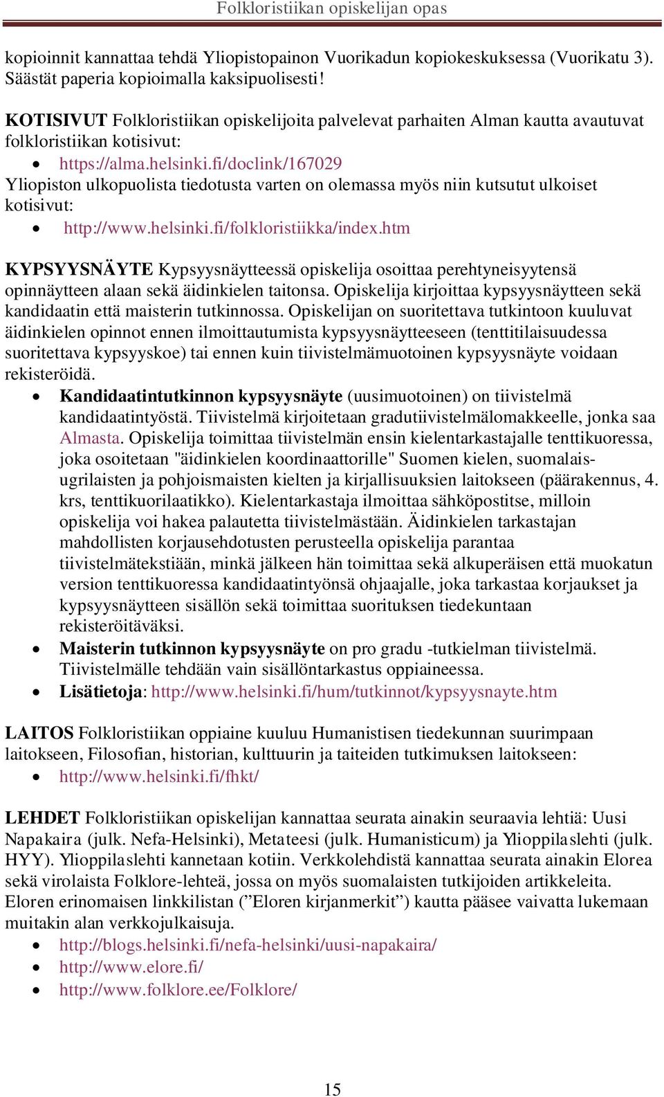 fi/doclink/167029 Yliopiston ulkopuolista tiedotusta varten on olemassa myös niin kutsutut ulkoiset kotisivut: http://www.helsinki.fi/folkloristiikka/index.