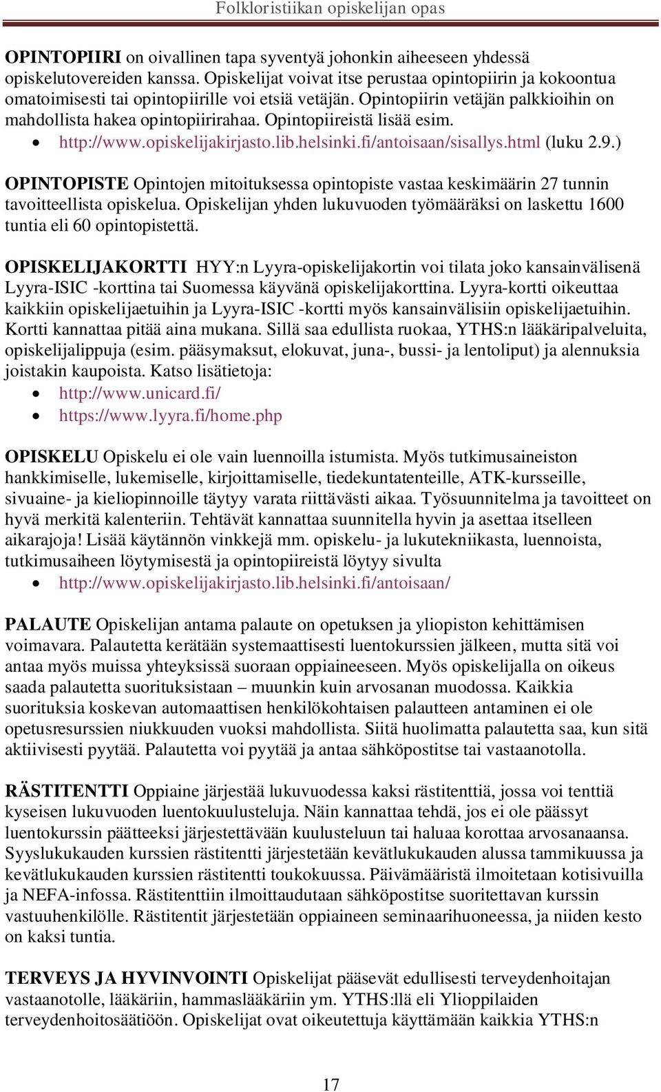 Opintopiireistä lisää esim. http://www.opiskelijakirjasto.lib.helsinki.fi/antoisaan/sisallys.html (luku 2.9.