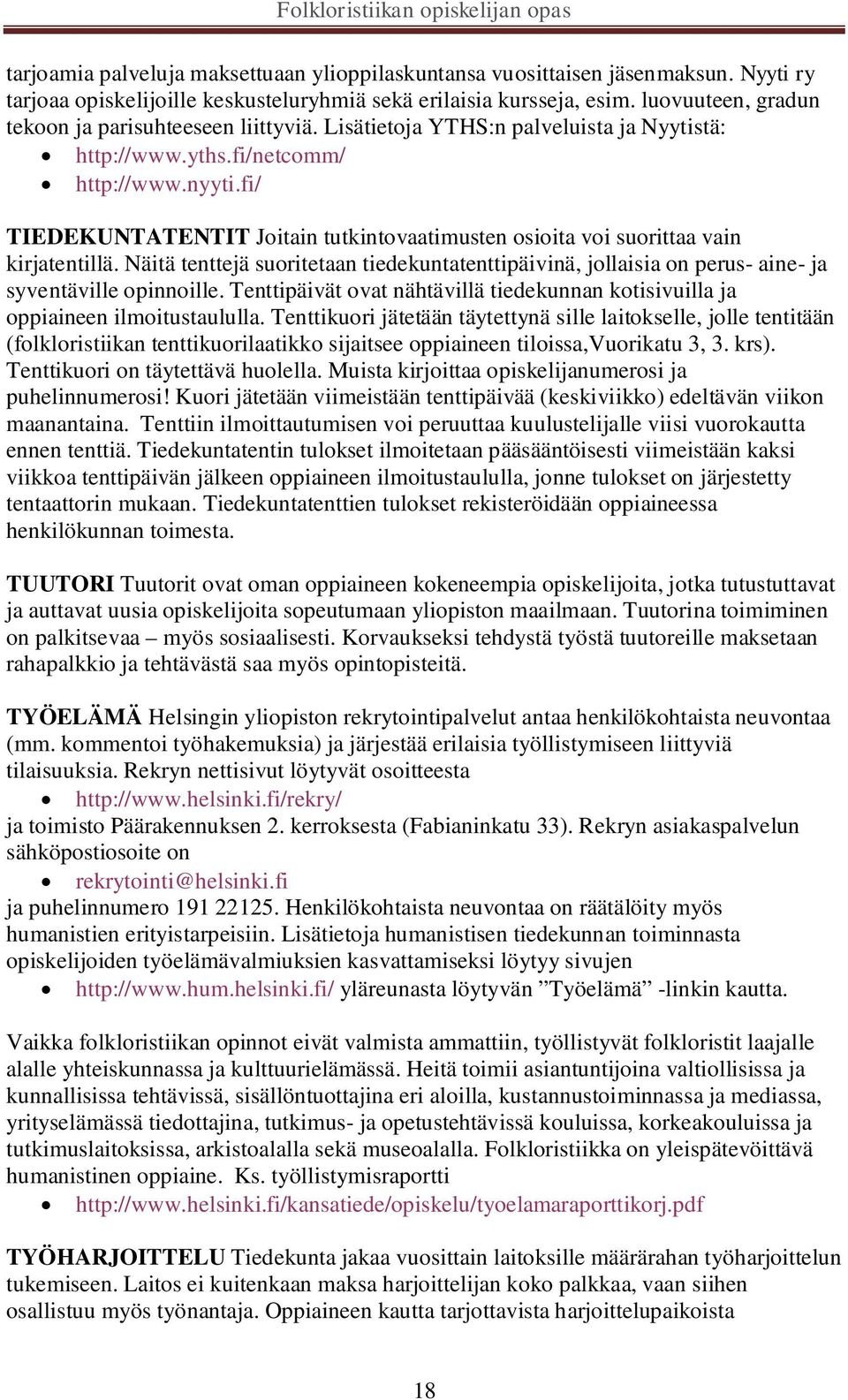 fi/ TIEDEKUNTATENTIT Joitain tutkintovaatimusten osioita voi suorittaa vain kirjatentillä. Näitä tenttejä suoritetaan tiedekuntatenttipäivinä, jollaisia on perus- aine- ja syventäville opinnoille.