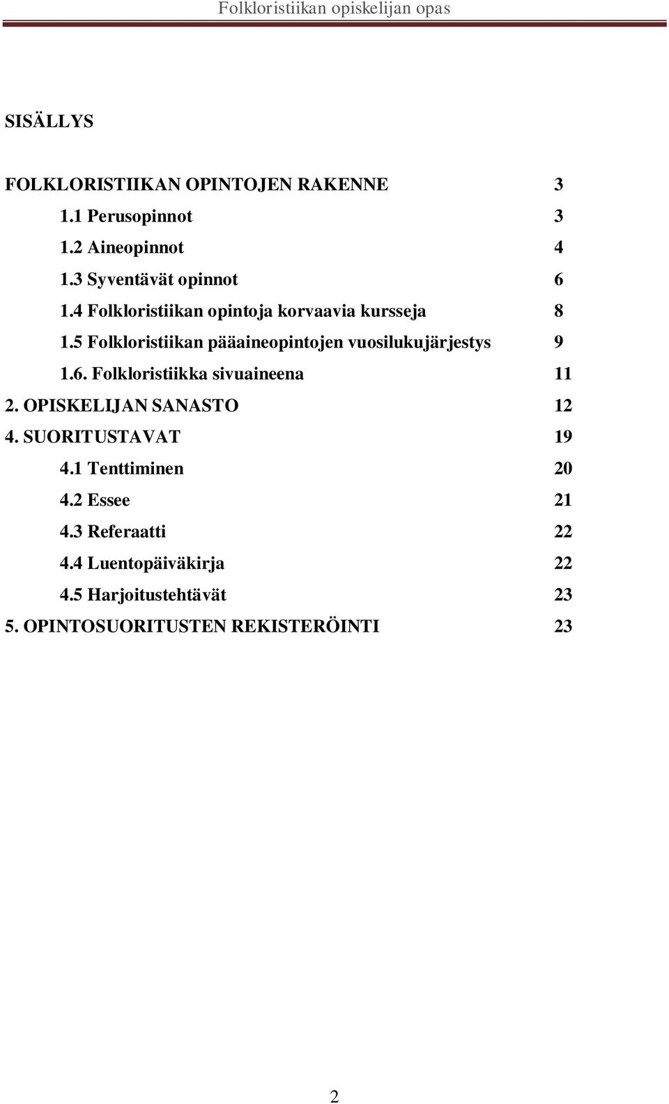 6. Folkloristiikka sivuaineena 11 2. OPISKELIJAN SANASTO 12 4. SUORITUSTAVAT 19 4.1 Tenttiminen 20 4.