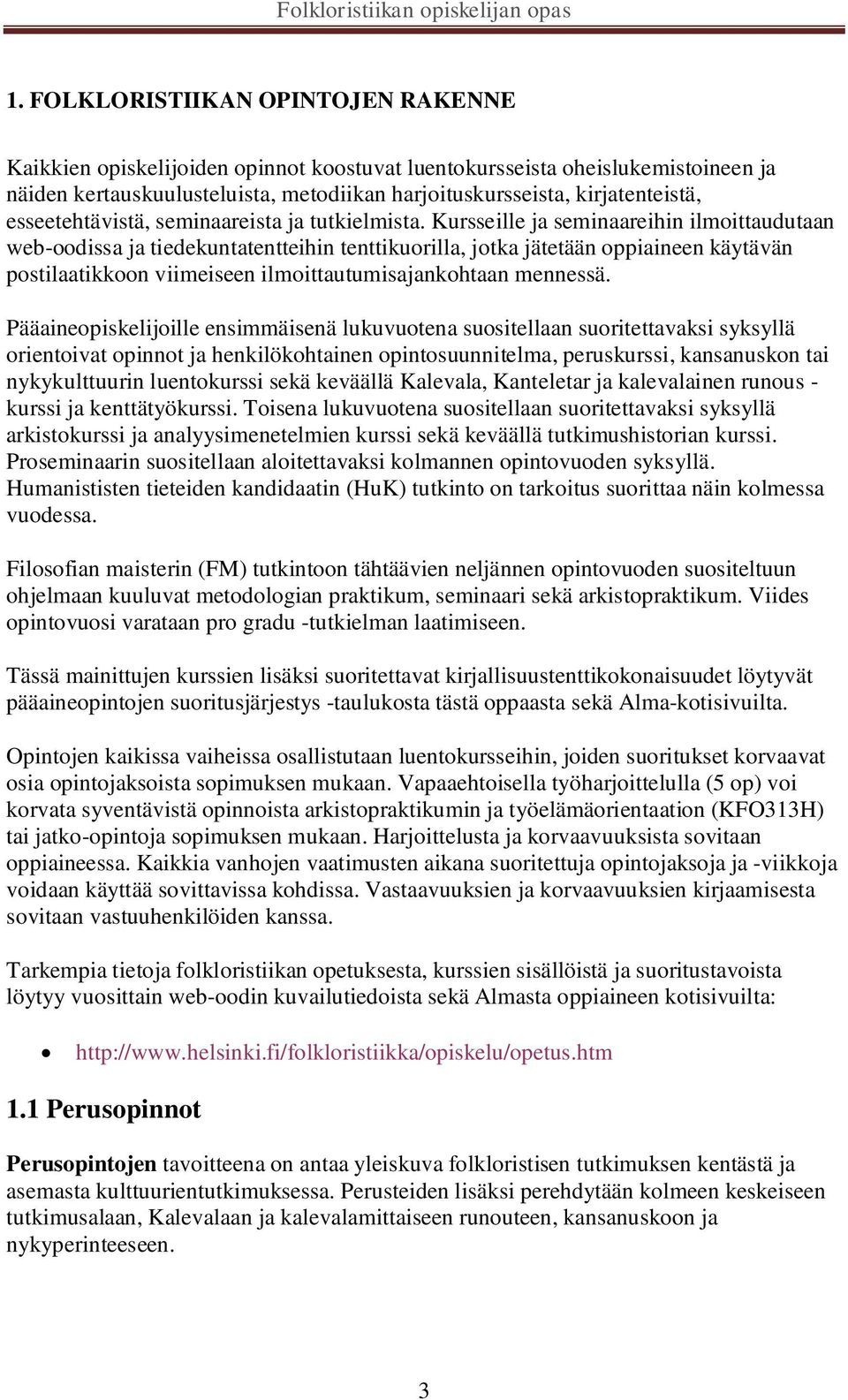 Kursseille ja seminaareihin ilmoittaudutaan web-oodissa ja tiedekuntatentteihin tenttikuorilla, jotka jätetään oppiaineen käytävän postilaatikkoon viimeiseen ilmoittautumisajankohtaan mennessä.