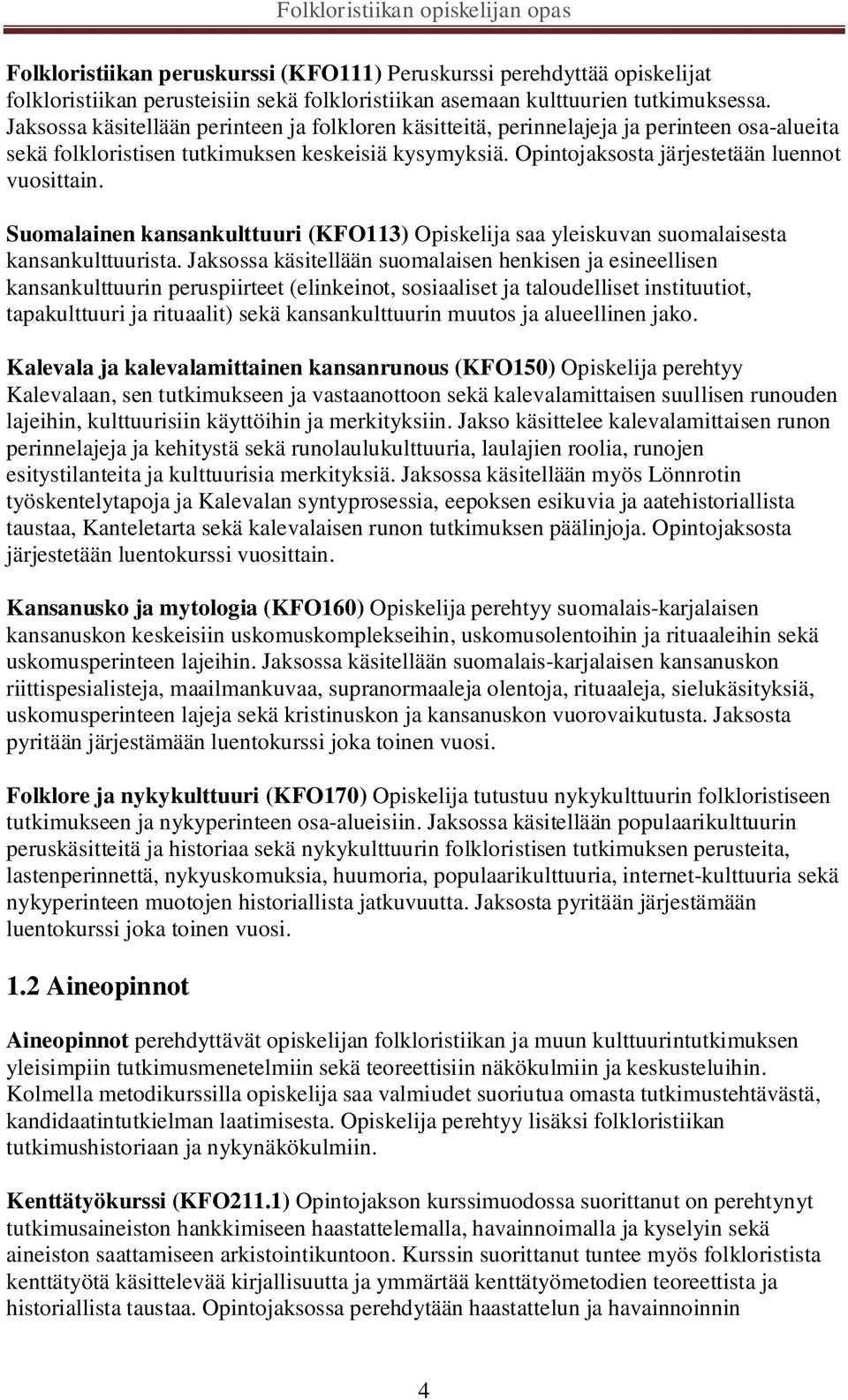 Suomalainen kansankulttuuri (KFO113) Opiskelija saa yleiskuvan suomalaisesta kansankulttuurista.