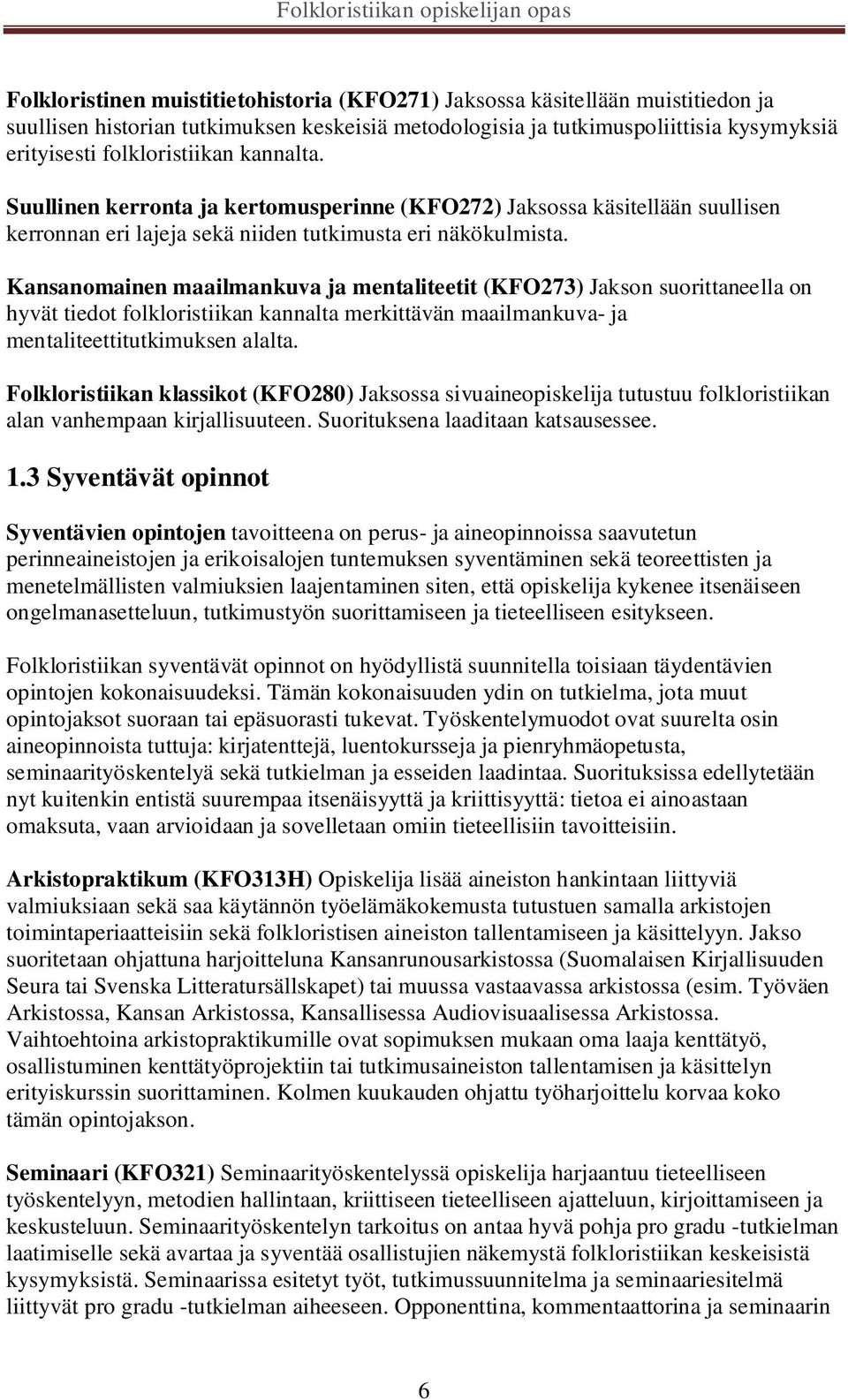 Kansanomainen maailmankuva ja mentaliteetit (KFO273) Jakson suorittaneella on hyvät tiedot folkloristiikan kannalta merkittävän maailmankuva- ja mentaliteettitutkimuksen alalta.