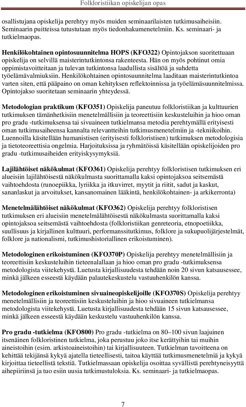 Hän on myös pohtinut omia oppimistavoitteitaan ja tulevan tutkintonsa laadullista sisältöä ja suhdetta työelämävalmiuksiin.