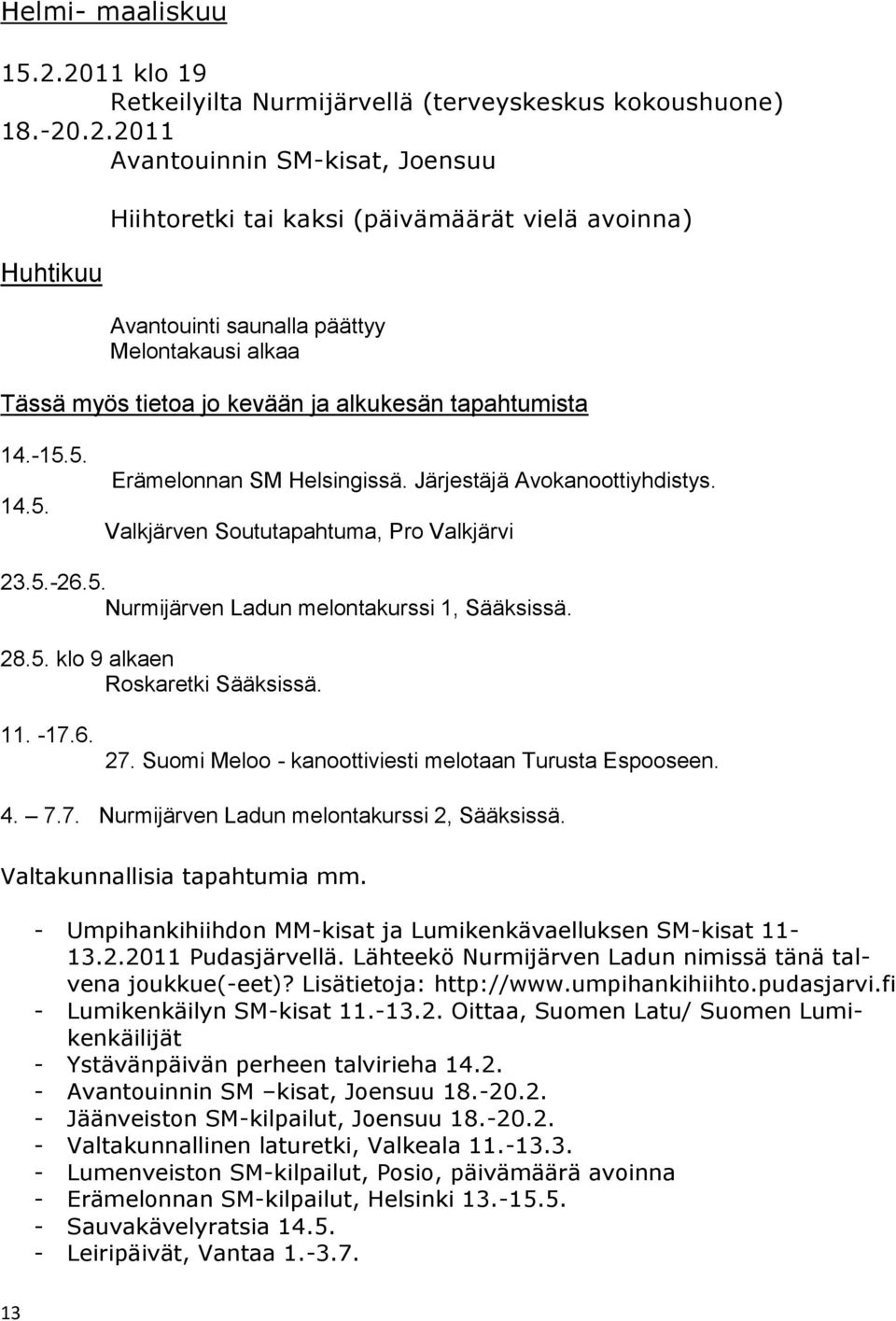 Melontakausi alkaa Tässä myös tietoa jo kevään ja alkukesän tapahtumista 14.-15.5. 14.5. Erämelonnan SM Helsingissä. Järjestäjä Avokanoottiyhdistys. Valkjärven Soututapahtuma, Pro Valkjärvi 23.5.-26.