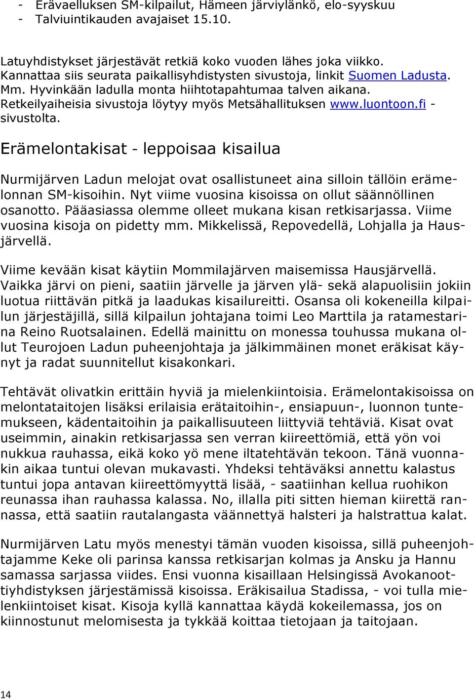 luontoon.fi - sivustolta. Erämelontakisat - leppoisaa kisailua Nurmijärven Ladun melojat ovat osallistuneet aina silloin tällöin erämelonnan SM-kisoihin.