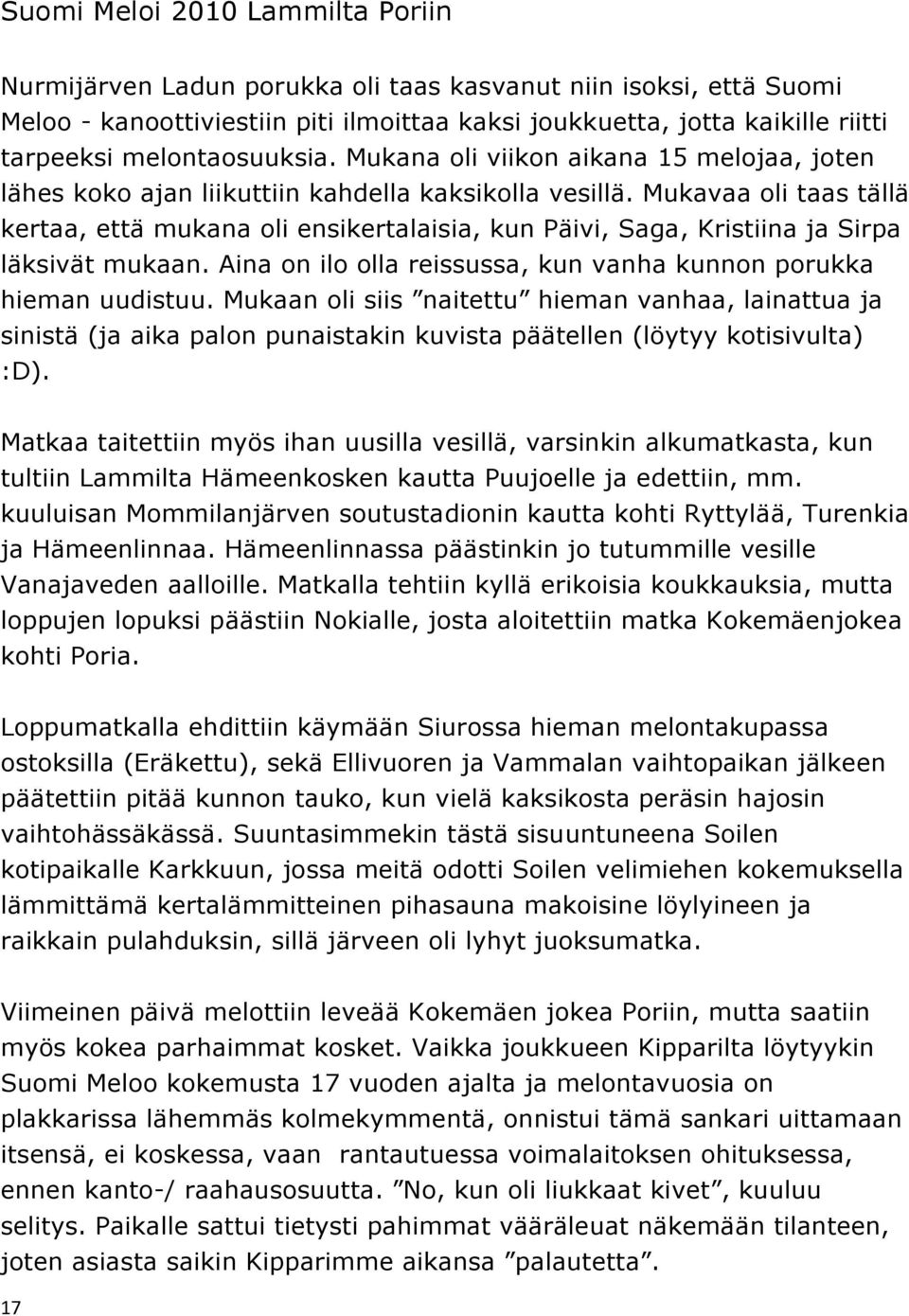 Mukavaa oli taas tällä kertaa, että mukana oli ensikertalaisia, kun Päivi, Saga, Kristiina ja Sirpa läksivät mukaan. Aina on ilo olla reissussa, kun vanha kunnon porukka hieman uudistuu.