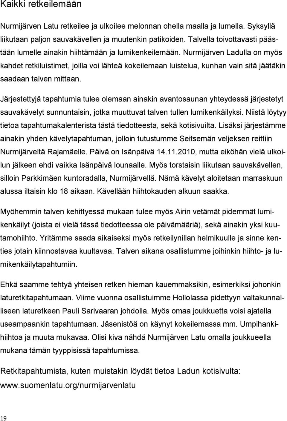 Nurmijärven Ladulla on myös kahdet retkiluistimet, joilla voi lähteä kokeilemaan luistelua, kunhan vain sitä jäätäkin saadaan talven mittaan.