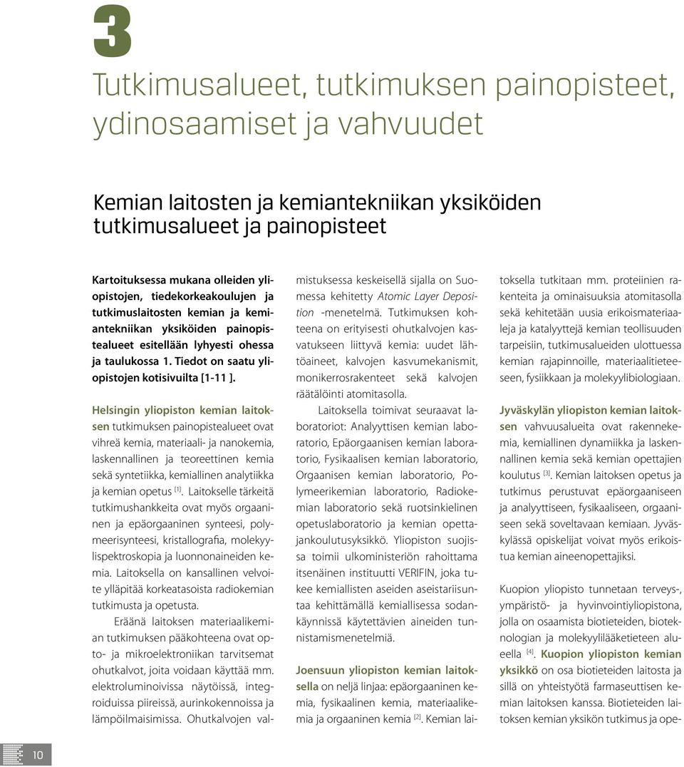 Helsingin yliopiston kemian laitoksen tutkimuksen painopistealueet ovat vihreä kemia, materiaali- ja nanokemia, laskennallinen ja teoreettinen kemia sekä syntetiikka, kemiallinen analytiikka ja