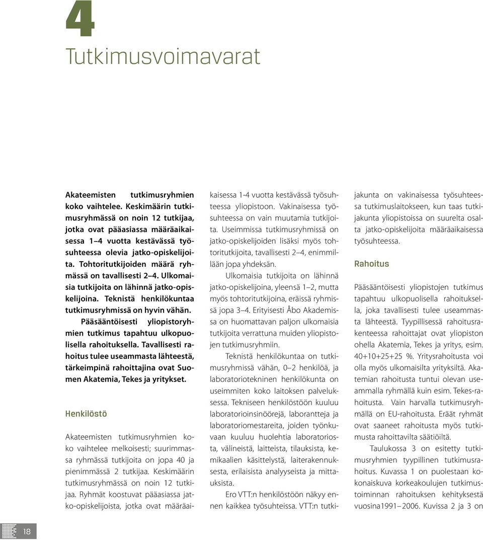 Tohtoritutkijoiden määrä ryhmässä on tavallisesti 2 4. Ulkomaisia tutkijoita on lähinnä jatko-opiskelijoina. Teknistä henkilökuntaa tutkimusryhmissä on hyvin vähän.