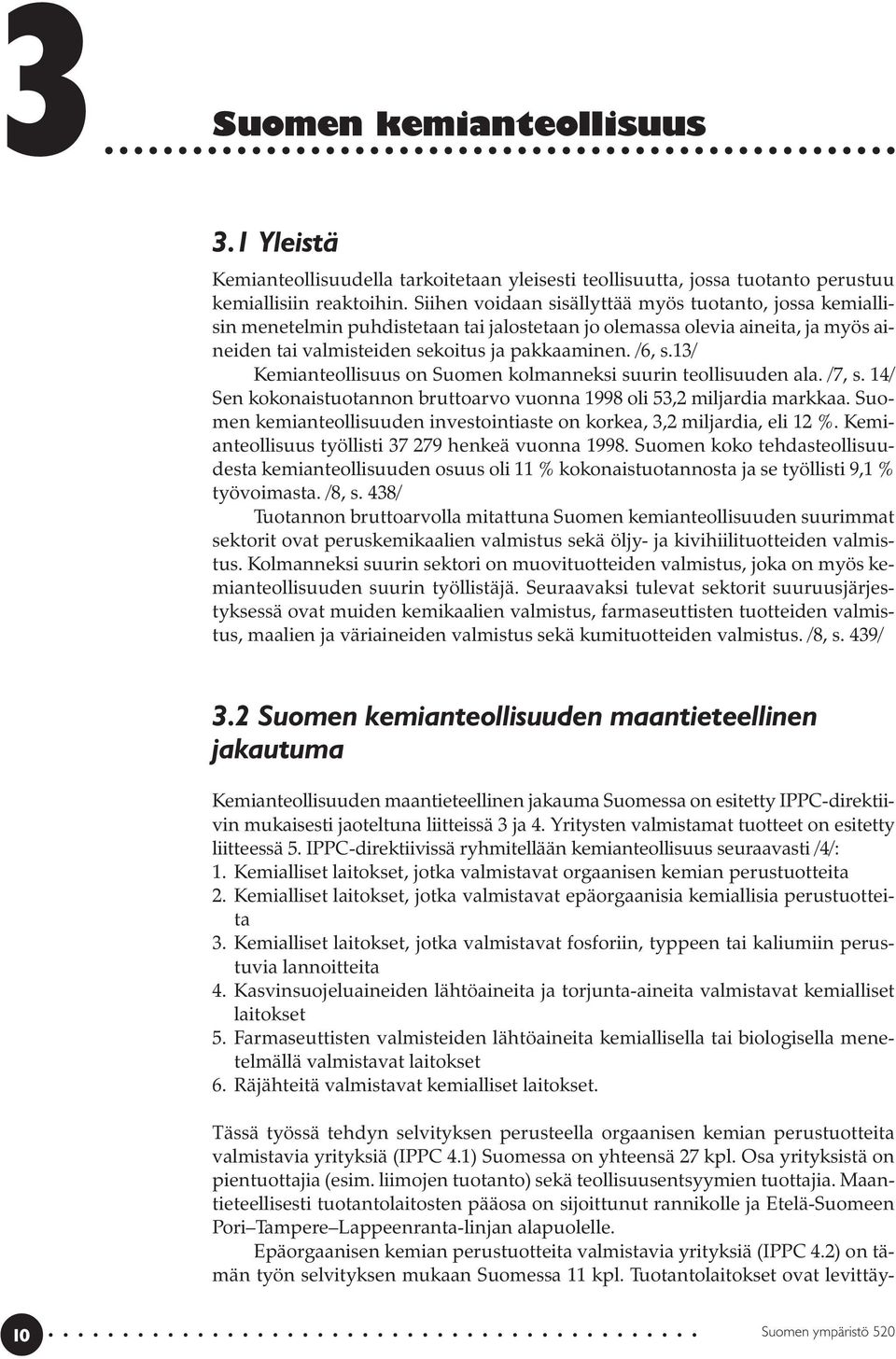 13/ Kemianteollisuus on Suomen kolmanneksi suurin teollisuuden ala. /7, s. 14/ Sen kokonaistuotannon bruttoarvo vuonna 1998 oli 53,2 miljardia markkaa.