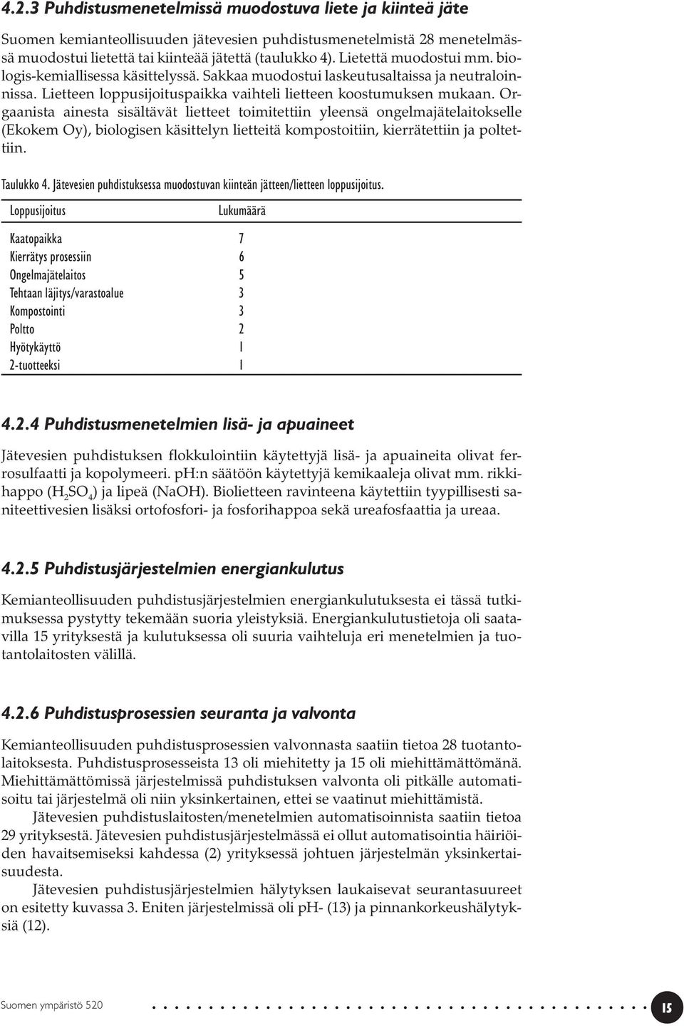 Orgaanista ainesta sisältävät lietteet toimitettiin yleensä ongelmajätelaitokselle (Ekokem Oy), biologisen käsittelyn lietteitä kompostoitiin, kierrätettiin ja poltettiin. Taulukko 4.