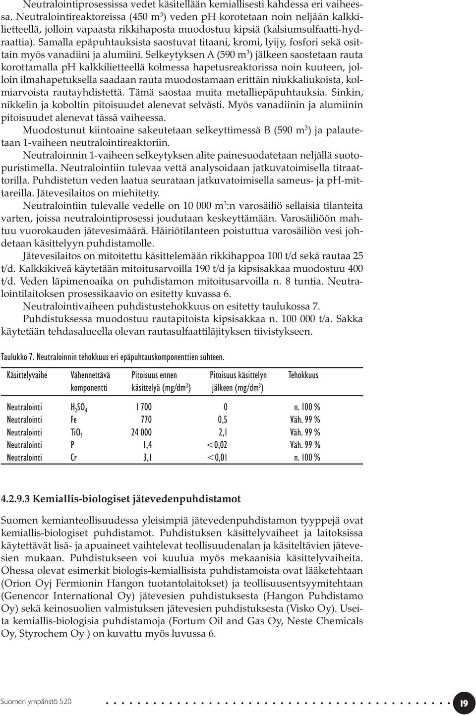 Samalla epäpuhtauksista saostuvat titaani, kromi, lyijy, fosfori sekä osittain myös vanadiini ja alumiini.