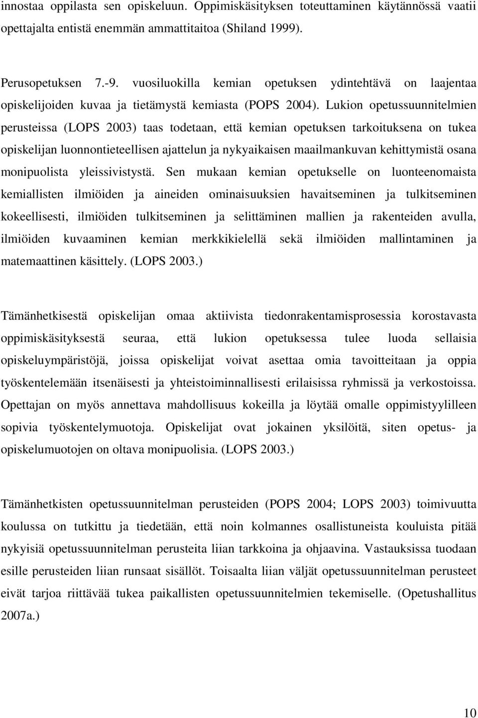 Lukion opetussuunnitelmien perusteissa (LOPS 2003) taas todetaan, että kemian opetuksen tarkoituksena on tukea opiskelijan luonnontieteellisen ajattelun ja nykyaikaisen maailmankuvan kehittymistä