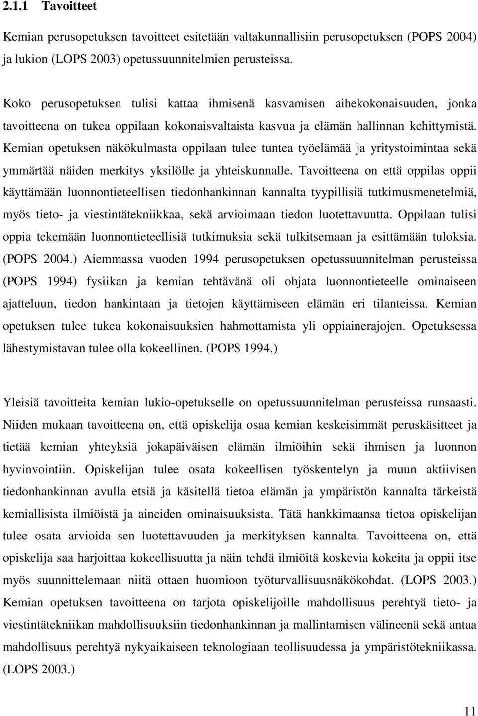 Kemian opetuksen näkökulmasta oppilaan tulee tuntea työelämää ja yritystoimintaa sekä ymmärtää näiden merkitys yksilölle ja yhteiskunnalle.