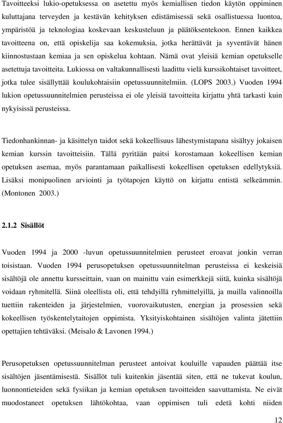 Nämä ovat yleisiä kemian opetukselle asetettuja tavoitteita. Lukiossa on valtakunnallisesti laadittu vielä kurssikohtaiset tavoitteet, jotka tulee sisällyttää koulukohtaisiin opetussuunnitelmiin.