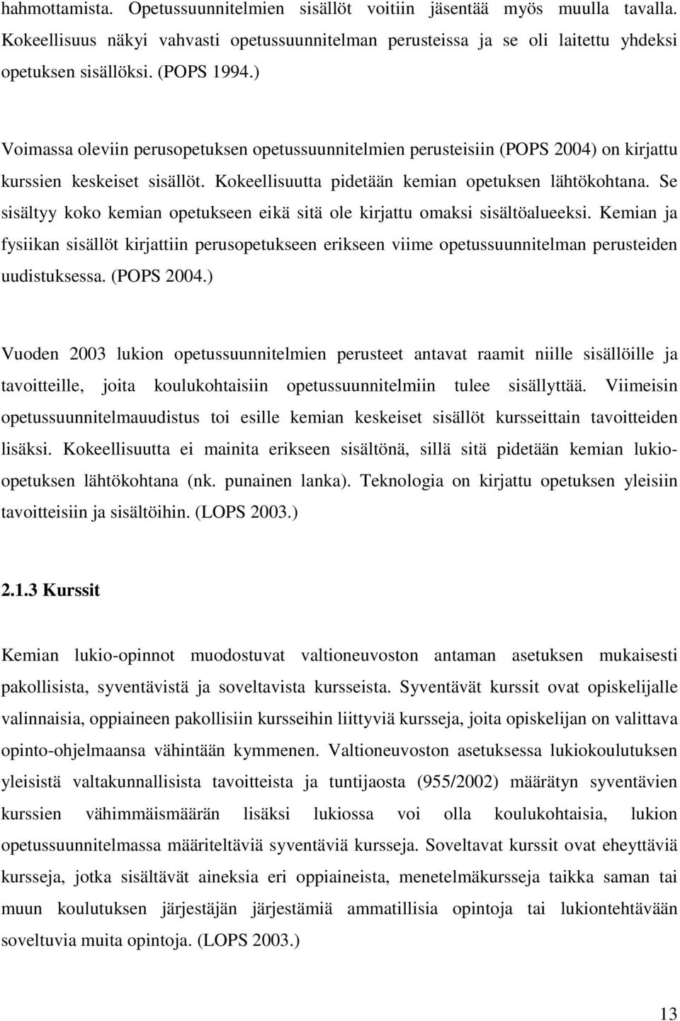 Se sisältyy koko kemian opetukseen eikä sitä ole kirjattu omaksi sisältöalueeksi. Kemian ja fysiikan sisällöt kirjattiin perusopetukseen erikseen viime opetussuunnitelman perusteiden uudistuksessa.