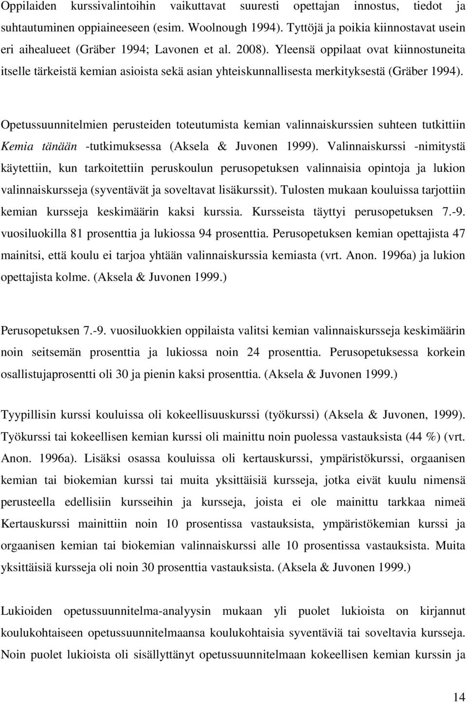 Yleensä oppilaat ovat kiinnostuneita itselle tärkeistä kemian asioista sekä asian yhteiskunnallisesta merkityksestä (Gräber 1994).