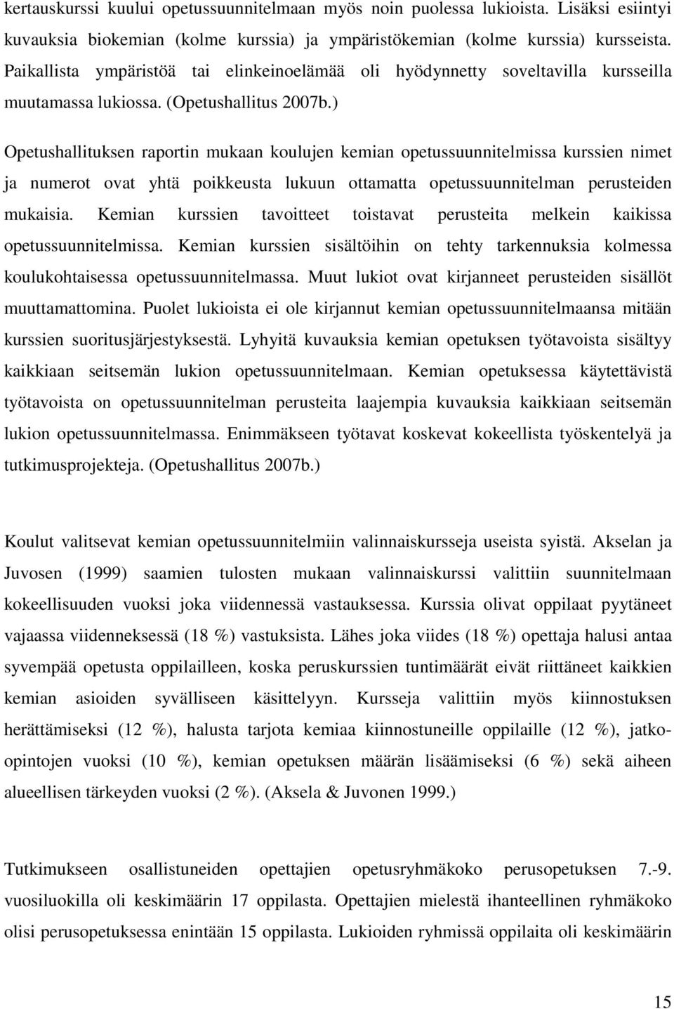 ) Opetushallituksen raportin mukaan koulujen kemian opetussuunnitelmissa kurssien nimet ja numerot ovat yhtä poikkeusta lukuun ottamatta opetussuunnitelman perusteiden mukaisia.