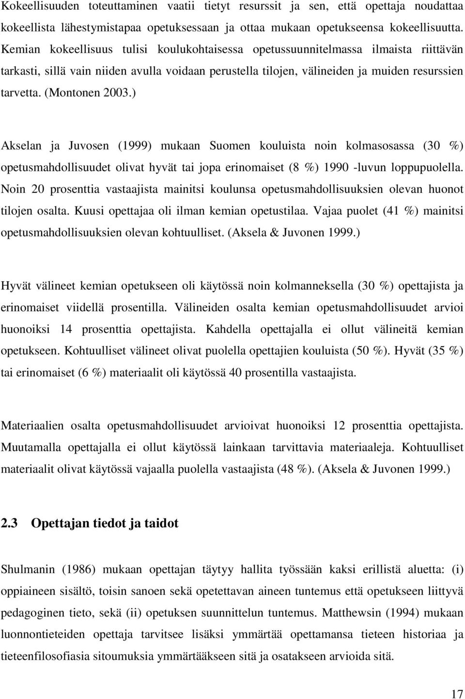 (Montonen 2003.) Akselan ja Juvosen (1999) mukaan Suomen kouluista noin kolmasosassa (30 %) opetusmahdollisuudet olivat hyvät tai jopa erinomaiset (8 %) 1990 -luvun loppupuolella.