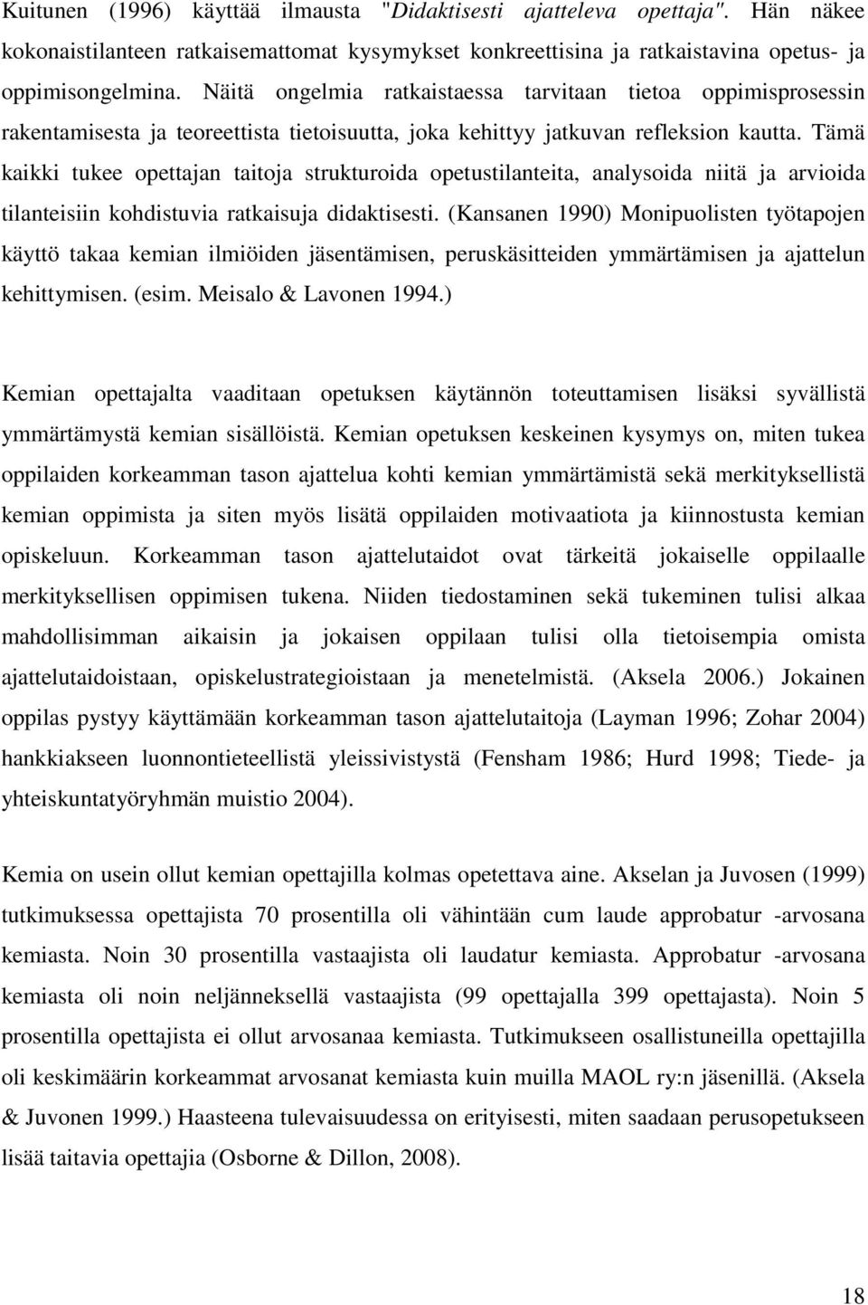 Tämä kaikki tukee opettajan taitoja strukturoida opetustilanteita, analysoida niitä ja arvioida tilanteisiin kohdistuvia ratkaisuja didaktisesti.