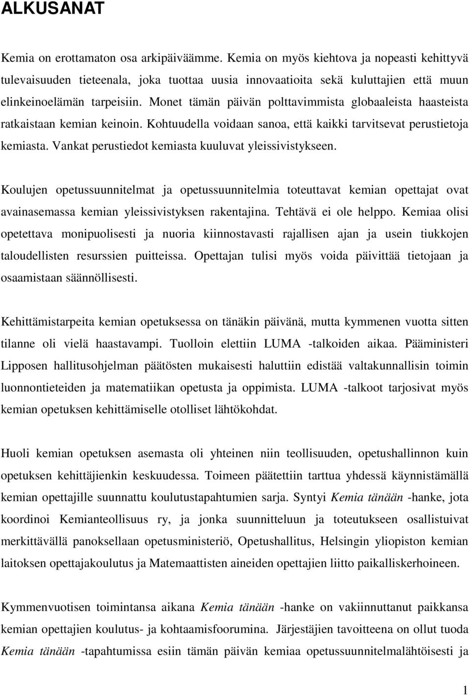 Monet tämän päivän polttavimmista globaaleista haasteista ratkaistaan kemian keinoin. Kohtuudella voidaan sanoa, että kaikki tarvitsevat perustietoja kemiasta.