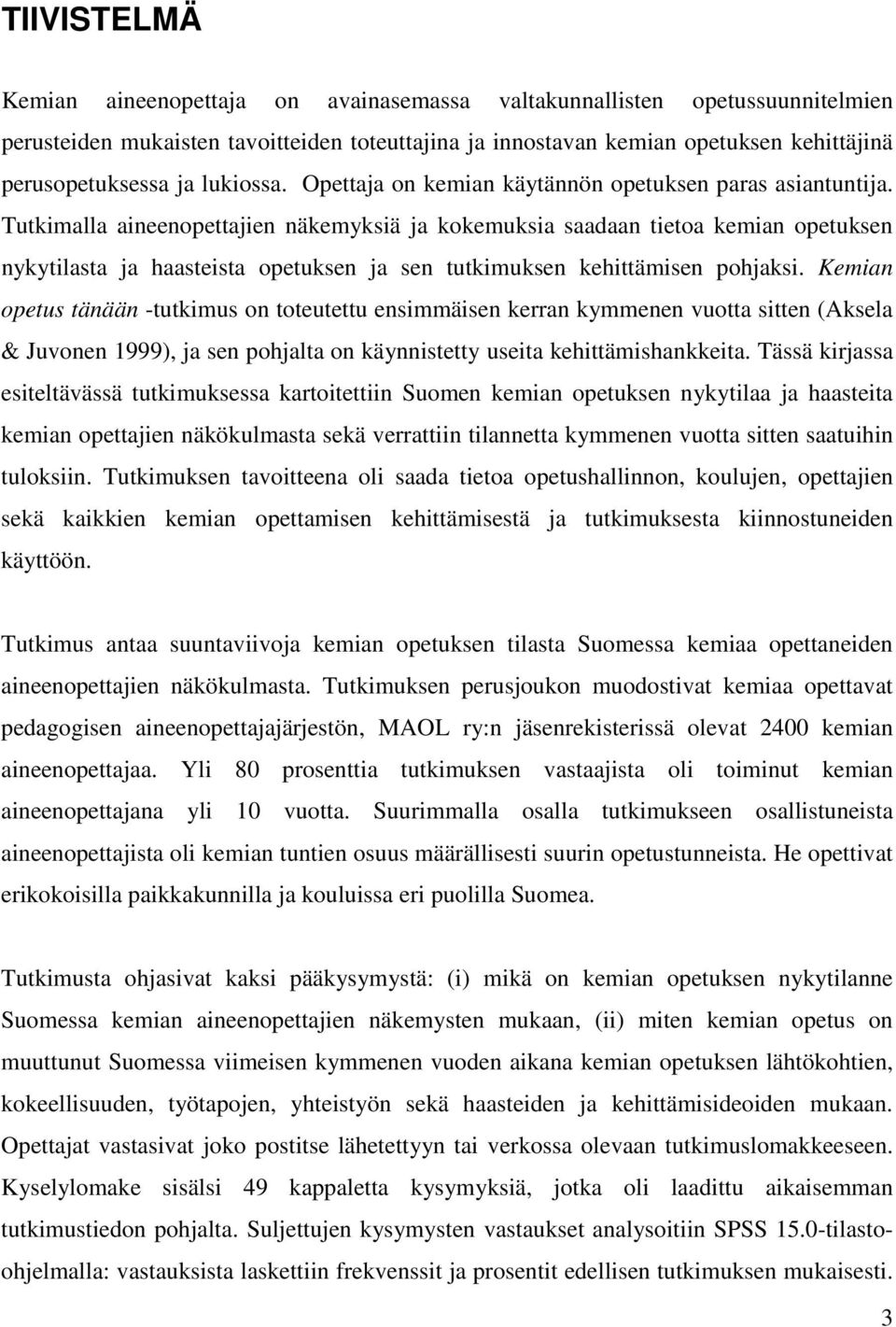 Tutkimalla aineenopettajien näkemyksiä ja kokemuksia saadaan tietoa kemian opetuksen nykytilasta ja haasteista opetuksen ja sen tutkimuksen kehittämisen pohjaksi.