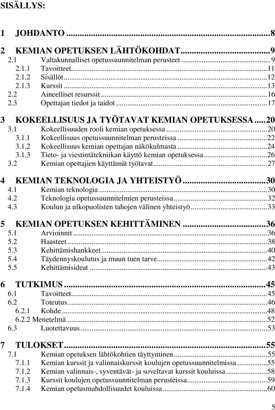 .. 22 3.1.2 Kokeellisuus kemian opettajan näkökulmasta... 24 3.1.3 Tieto- ja viestintätekniikan käyttö kemian opetuksessa... 26 3.2 Kemian opettajien käyttämät työtavat.