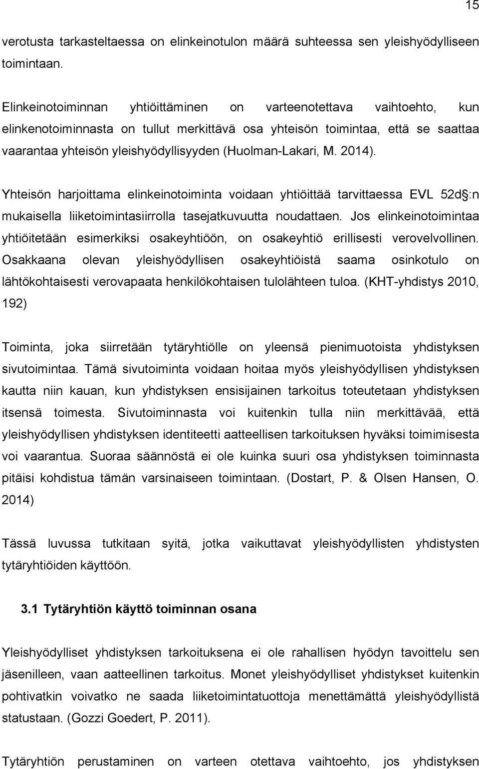 (Huolman-Lakari, M. 2014). Yhteisön harjoittama elinkeinotoiminta voidaan yhtiöittää tarvittaessa EVL 52d :n mukaisella liiketoimintasiirrolla tasejatkuvuutta noudattaen.