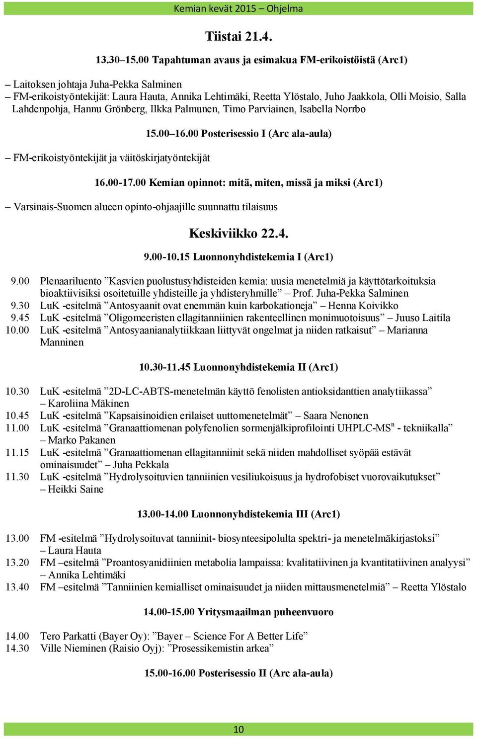 Lahdenpohja, Hannu Grönberg, Ilkka Palmunen, Timo Parviainen, Isabella Norrbo FM-erikoistyöntekijät ja väitöskirjatyöntekijät 15.00 16.00 Posterisessio I (Arc ala-aula) 16.00-17.