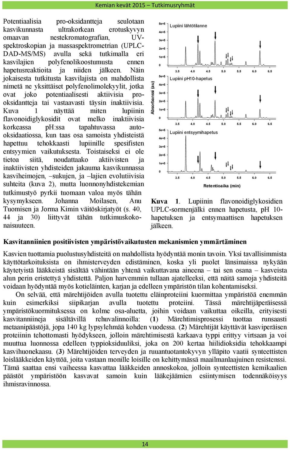 Näin jokaisesta tutkitusta kasvilajista on mahdollista nimetä ne yksittäiset polyfenolimolekyylit, jotka ovat joko potentiaalisesti aktiivisia prooksidantteja tai vastaavasti täysin inaktiivisia.