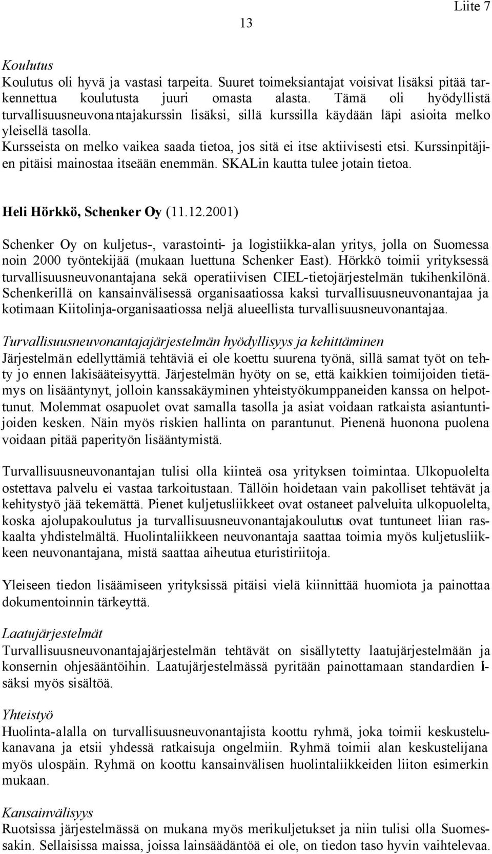 Kurssinpitäjien pitäisi mainostaa itseään enemmän. SKALin kautta tulee jotain tietoa. Heli Hörkkö, Schenker Oy (11.12.