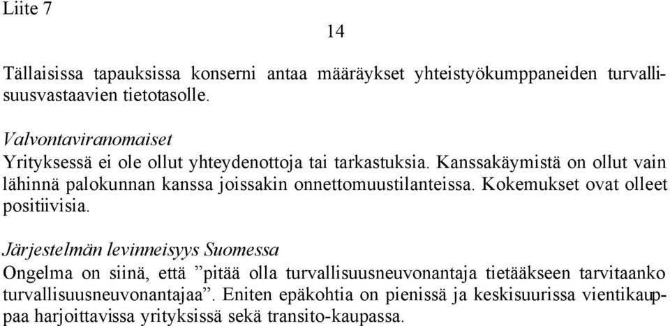 Kanssakäymistä on ollut vain lähinnä palokunnan kanssa joissakin onnettomuustilanteissa. Kokemukset ovat olleet positiivisia.