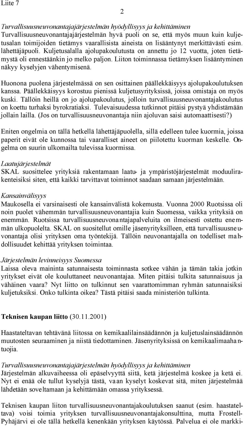 Huonona puolena järjestelmässä on sen osittainen päällekkäisyys ajolupakoulutuksen kanssa. Päällekkäisyys korostuu pienissä kuljetusyrityksissä, joissa omistaja on myös kuski.