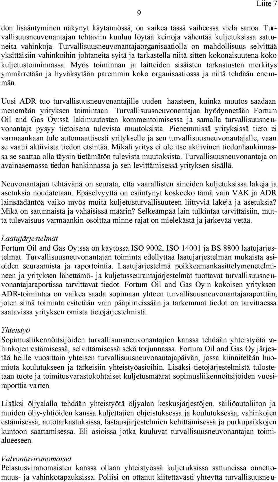 Myös toiminnan ja laitteiden sisäisten tarkastusten merkitys ymmärretään ja hyväksytään paremmin koko organisaatiossa ja niitä tehdään ene m- män.