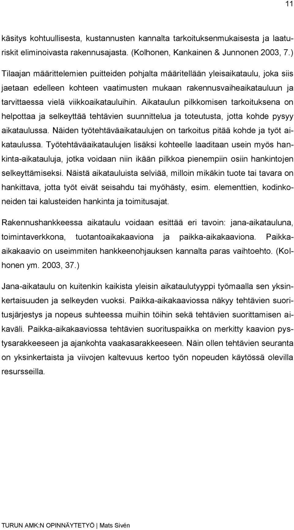 Aikataulun pilkkomisen tarkoituksena on helpottaa ja selkeyttää tehtävien suunnittelua ja toteutusta, jotta kohde pysyy aikataulussa.