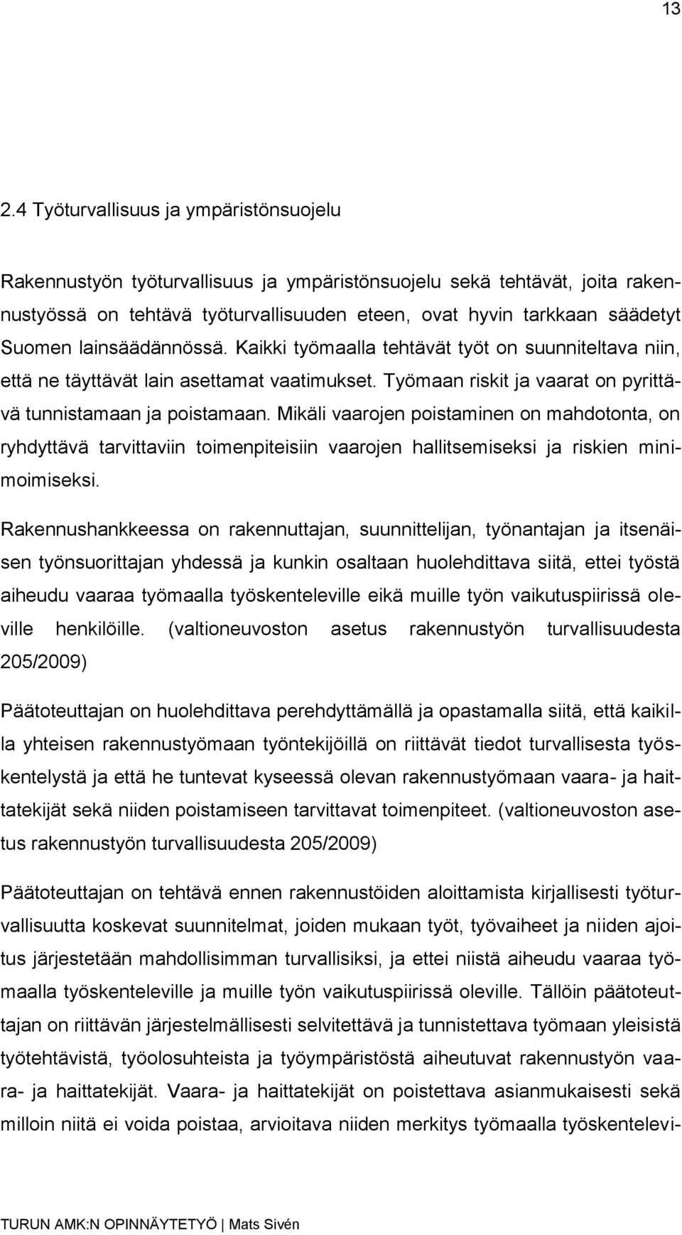 Mikäli vaarojen poistaminen on mahdotonta, on ryhdyttävä tarvittaviin toimenpiteisiin vaarojen hallitsemiseksi ja riskien minimoimiseksi.