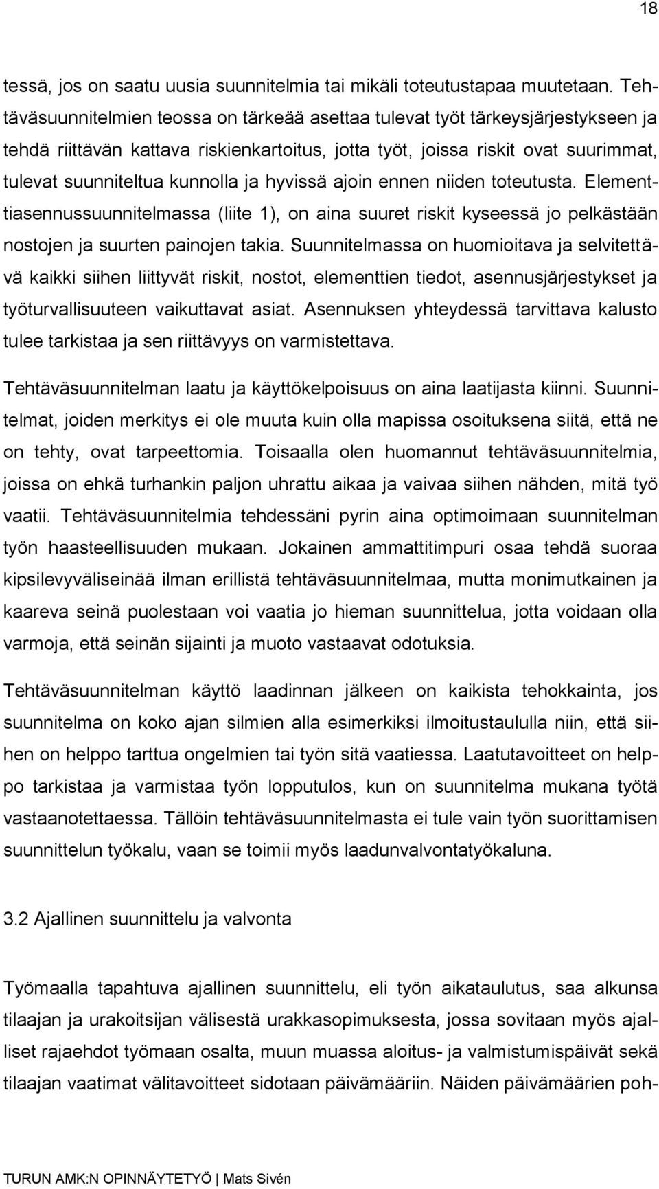 ja hyvissä ajoin ennen niiden toteutusta. Elementtiasennussuunnitelmassa (liite 1), on aina suuret riskit kyseessä jo pelkästään nostojen ja suurten painojen takia.