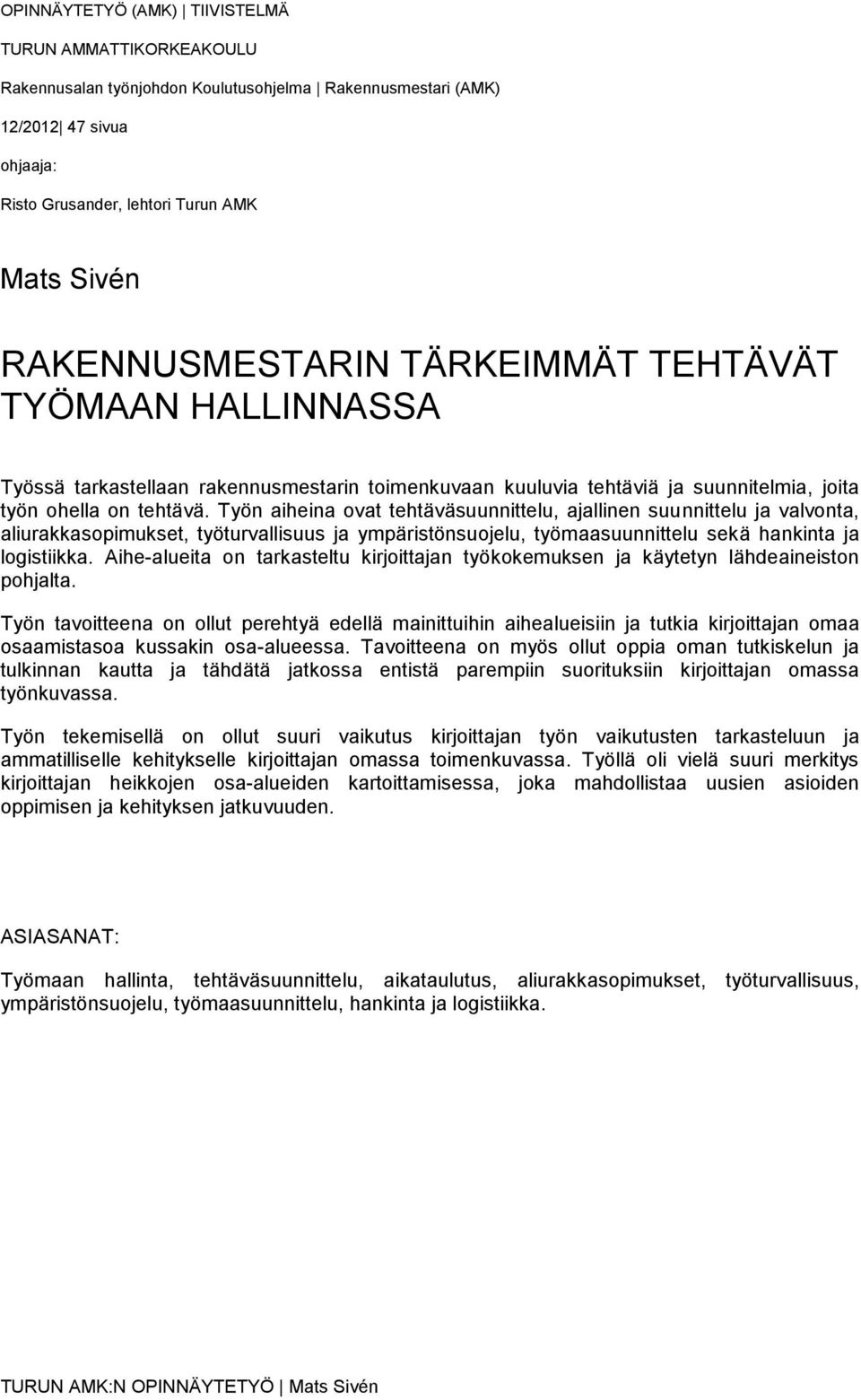 Työn aiheina ovat tehtäväsuunnittelu, ajallinen suunnittelu ja valvonta, aliurakkasopimukset, työturvallisuus ja ympäristönsuojelu, työmaasuunnittelu sekä hankinta ja logistiikka.