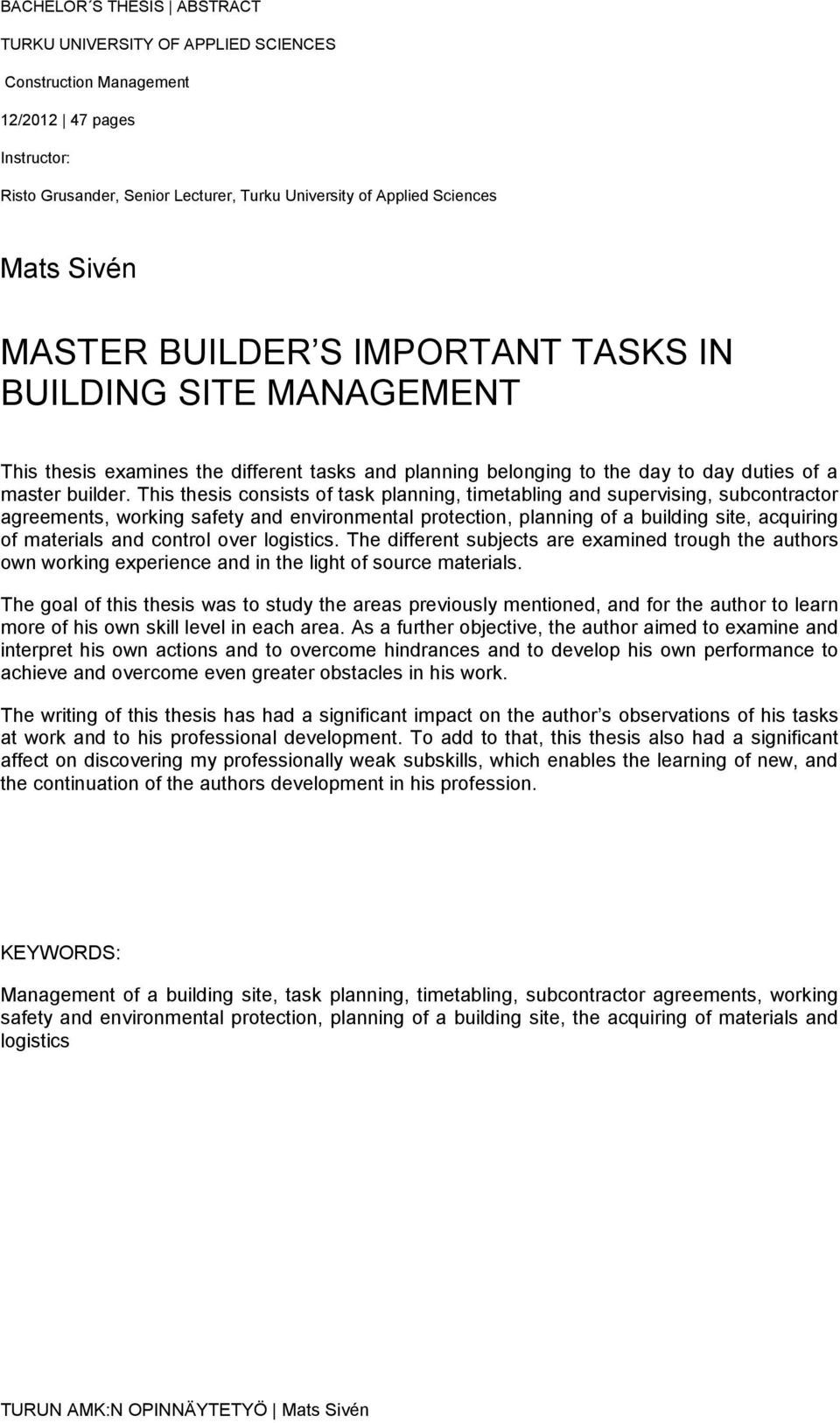 This thesis consists of task planning, timetabling and supervising, subcontractor agreements, working safety and environmental protection, planning of a building site, acquiring of materials and