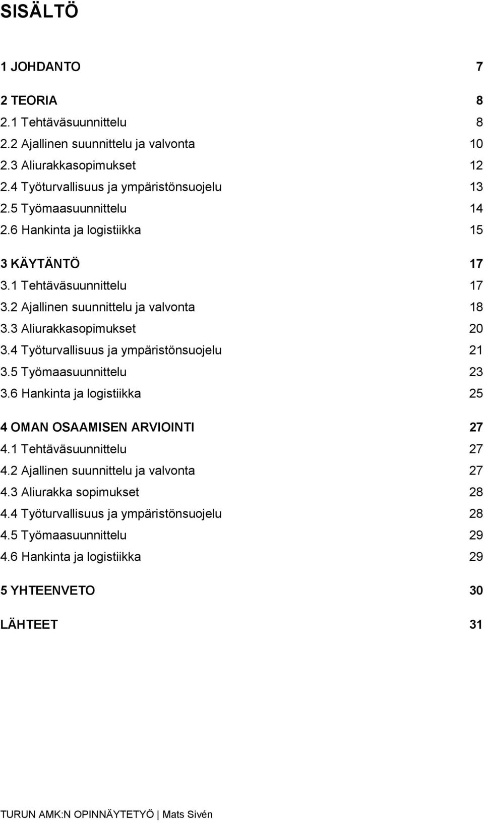 4 Työturvallisuus ja ympäristönsuojelu 21 3.5 Työmaasuunnittelu 23 3.6 Hankinta ja logistiikka 25 4 OMAN OSAAMISEN ARVIOINTI 27 4.1 Tehtäväsuunnittelu 27 4.