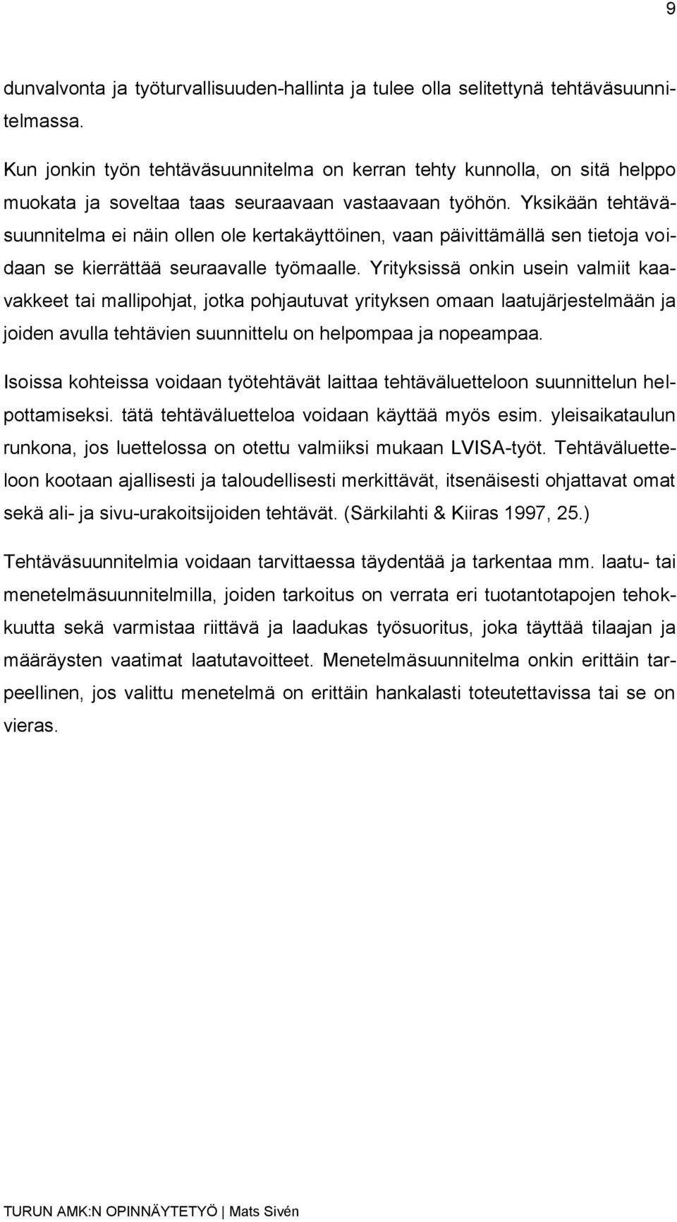 Yksikään tehtäväsuunnitelma ei näin ollen ole kertakäyttöinen, vaan päivittämällä sen tietoja voidaan se kierrättää seuraavalle työmaalle.