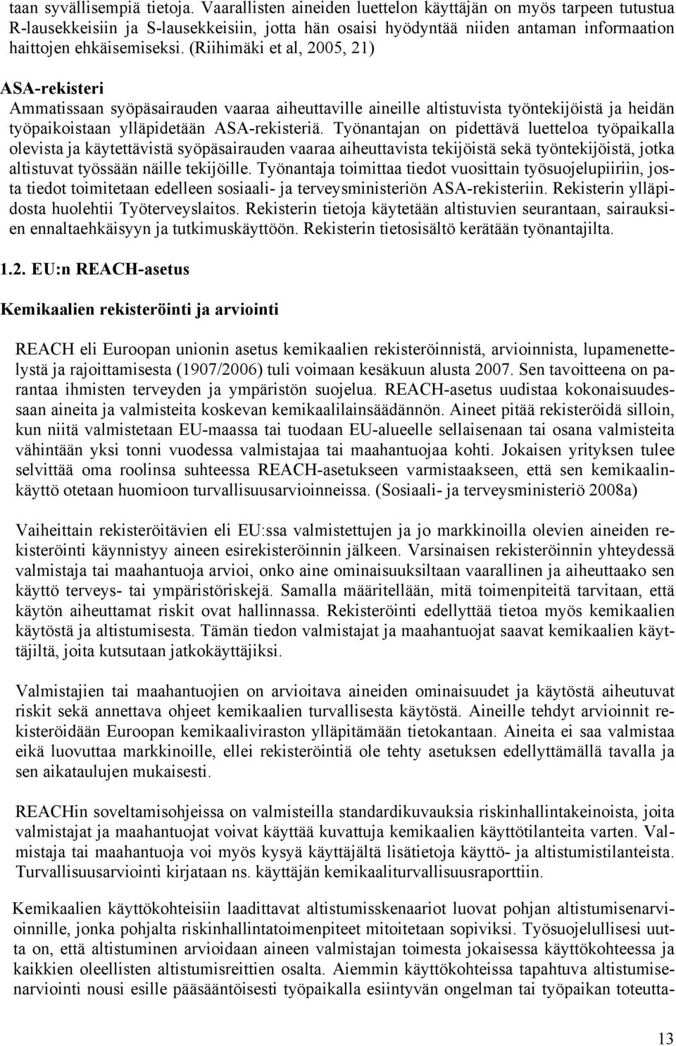 (Riihimäki et al, 2005, 21) ASA-rekisteri Ammatissaan syöpäsairauden vaaraa aiheuttaville aineille altistuvista työntekijöistä ja heidän työpaikoistaan ylläpidetään ASA-rekisteriä.