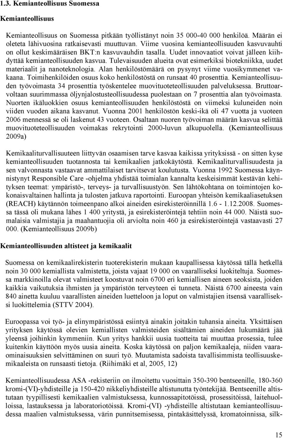 Tulevaisuuden alueita ovat esimerkiksi biotekniikka, uudet materiaalit ja nanoteknologia. Alan henkilöstömäärä on pysynyt viime vuosikymmenet vakaana.