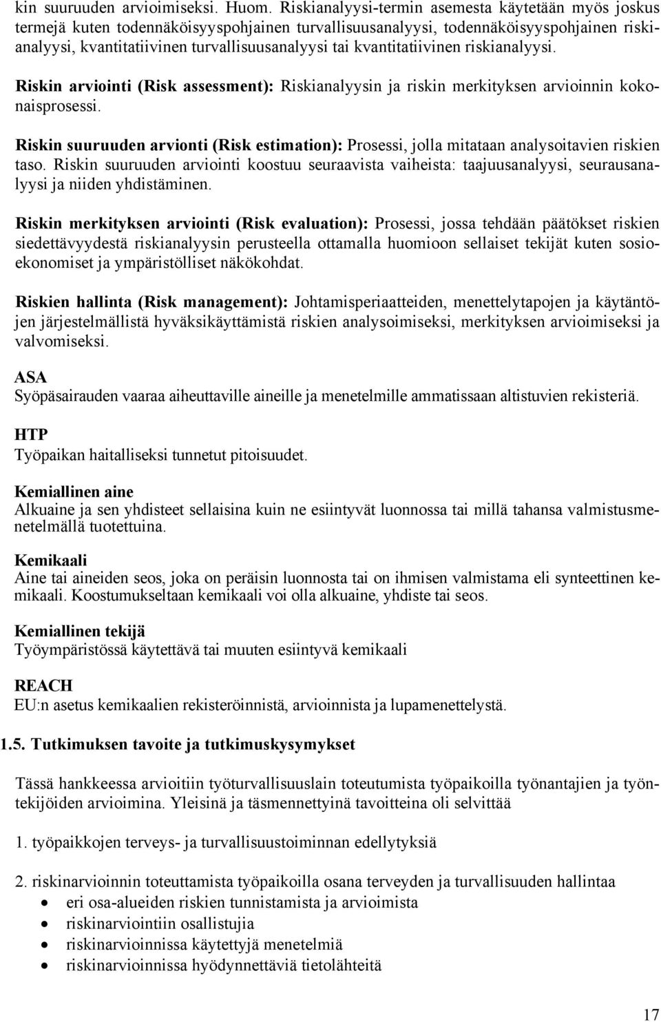 kvantitatiivinen riskianalyysi. Riskin arviointi (Risk assessment): Riskianalyysin ja riskin merkityksen arvioinnin kokonaisprosessi.