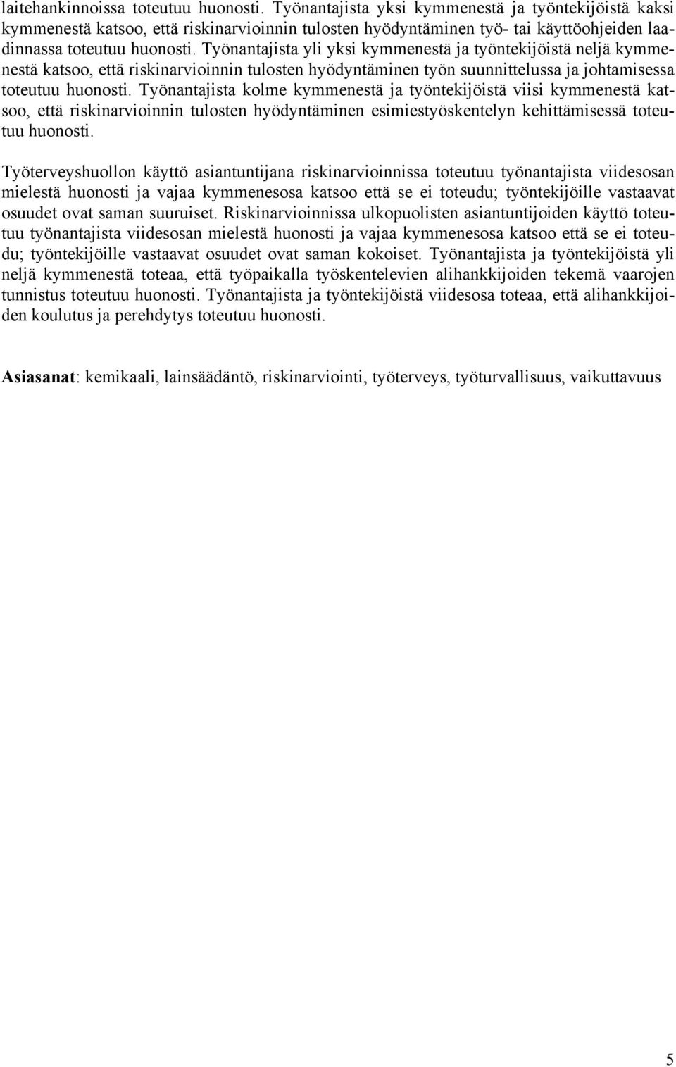 Työnantajista kolme kymmenestä ja työntekijöistä viisi kymmenestä katsoo, että riskinarvioinnin tulosten hyödyntäminen esimiestyöskentelyn kehittämisessä toteutuu.