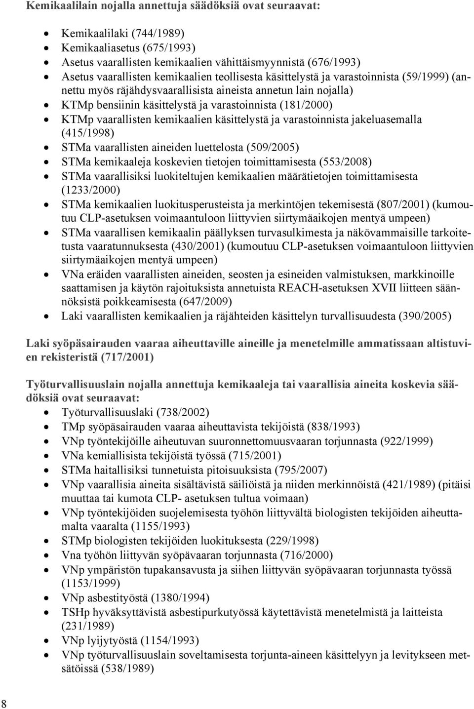 vaarallisten kemikaalien käsittelystä ja varastoinnista jakeluasemalla (415/1998) STMa vaarallisten aineiden luettelosta (509/2005) STMa kemikaaleja koskevien tietojen toimittamisesta (553/2008) STMa