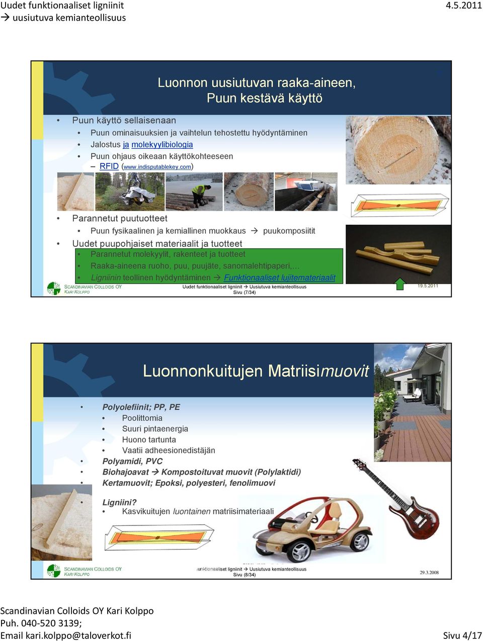 com) Parannetut puutuotteet Puun fysikaalinen ja kemiallinen muokkaus puukomposiitit Uudet puupohjaiset materiaalit ja tuotteet Parannetut molekyylit, rakenteet ja tuotteet Raaka-aineena ruoho, puu,