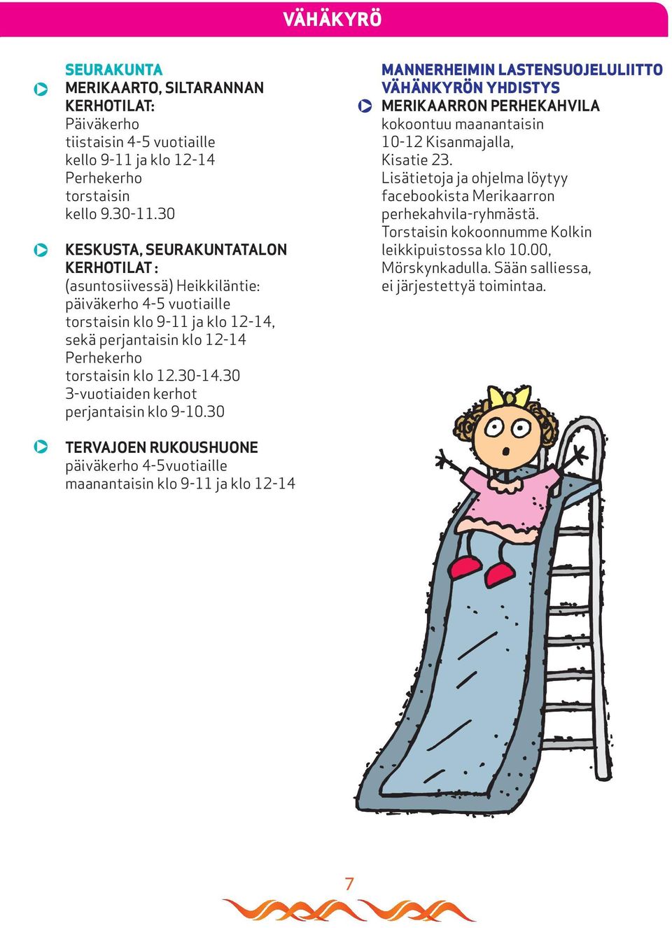 30 3-vuotiaiden kerhot perjantaisin klo 9-10.30 MANNERHEIMIN LASTENSUOJELULIITTO VÄHÄNKYRÖN YHDISTYS MERIKAARRON PERHEKAHVILA kokoontuu maanantaisin 10-12 Kisanmajalla, Kisatie 23.